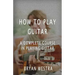 How To Play Guitar: A Complete Course In Playing Guitar