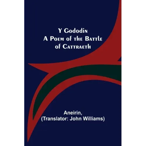 Y Gododin: A Poem of the Battle of Cattraeth