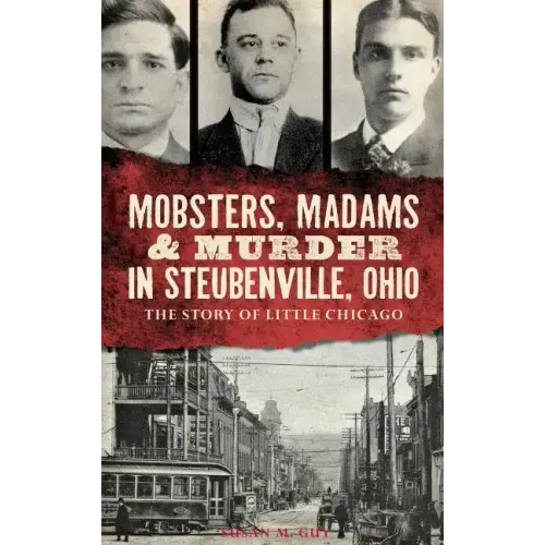 Mobsters, Madams & Murder in Steubenville, Ohio: The Story of Little Chicago