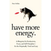 Have More Energy. A Blueprint for Productivity, Focus, and Self-Discipline-for the Perpetually Tired and Lazy