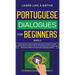 Portuguese Dialogues for Beginners Book 2: Over 100 Daily Used Phrases & Short Stories to Learn Portuguese in Your Car. Have Fun and Grow Your Vocabul
