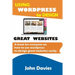 Using Wordpress to Design Great Websites: A book for everyone on how to use Wordpress to design great websites easily