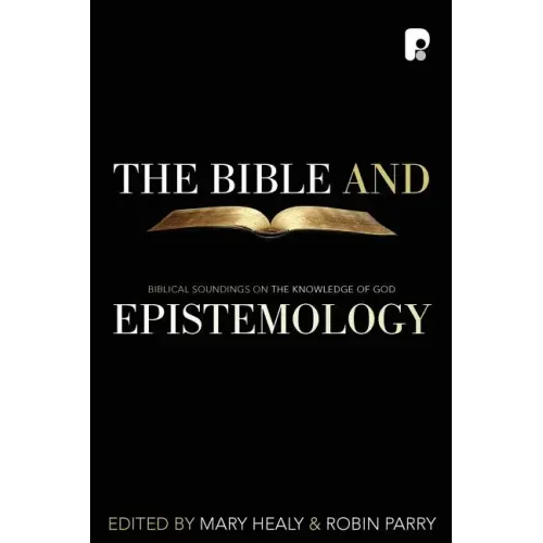 The Bible and Epistemology: Biblical Soundings on the Knowledge of God
