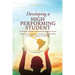 Developing A High Performing Student: A Guide for Students and Parents for Academic Success Based on the Advice of Parents and Teachers of High Academ