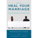 How to Heal Your Marriage: And Nurture Lasting Love