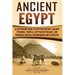Ancient Egypt: A Captivating Guide to Egyptian History, Ancient Pyramids, Temples, Egyptian Mythology, and Pharaohs such as Tutankhamun and Cleopatra