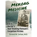 Mekong Medicine: A U.S. Doctor's Year Treating Vietnam's Forgotten Victims