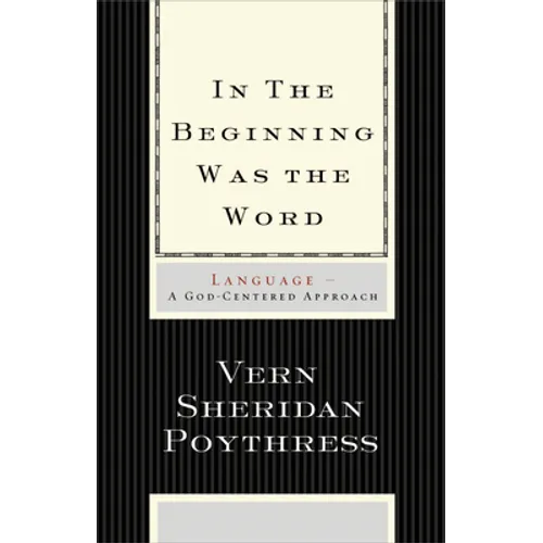 In the Beginning Was the Word: Language--A God-Centered Approach