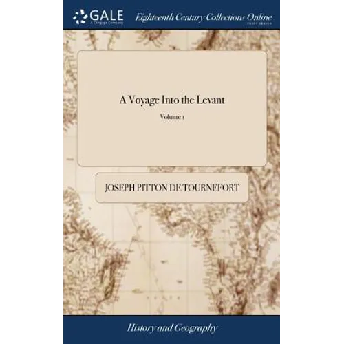 A Voyage Into the Levant: Perform'd by Command of the Late French King. Containing the Ancient and Modern State of the Islands of the Archipelag