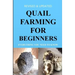 Quail Farming For Beginners: Everything You Need To Know (Revised And Updated)