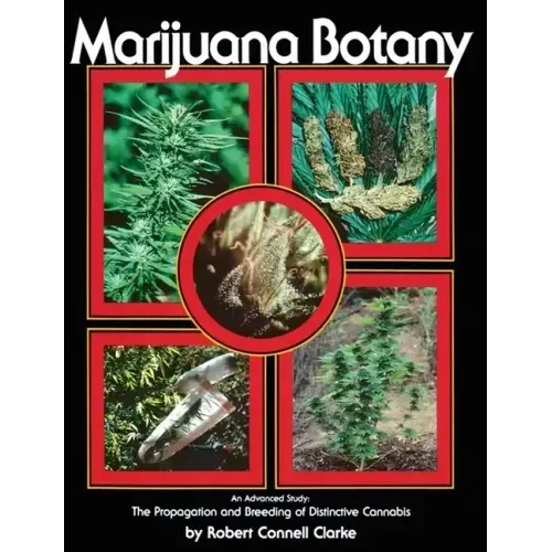 Marijuana Botany: An Advanced Study: The Propagation and Breeding of Distinctive Cannabis