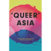Queer Asia: Decolonising and Reimagining Sexuality and Gender