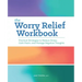 The Worry Relief Workbook: Practical Strategies to Reduce Stress, Calm Fears, and Manage Negative Thoughts