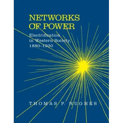 Networks of Power: Electrification in Western Society, 1880-1930 (Revised)