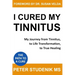 I Cured My Tinnitus: My journey from Tinnitus, to Life Transformation, to True Healing
