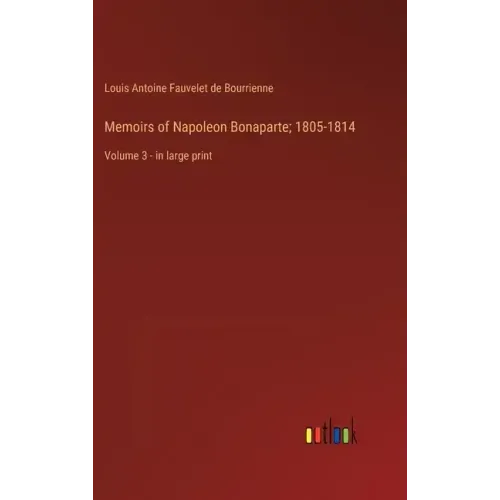 Memoirs of Napoleon Bonaparte; 1805-1814: Volume 3 - in large print
