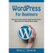 WordPress For Beginners: The Step By Step Guide To Build Your Blog From Home And Start Making Money Online
