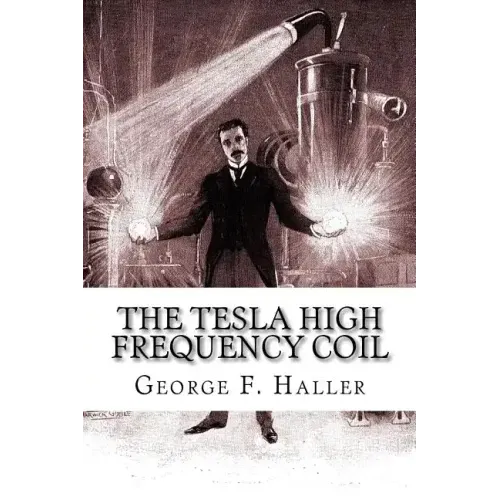 The Tesla High Frequency Coil: Its Construction And Uses