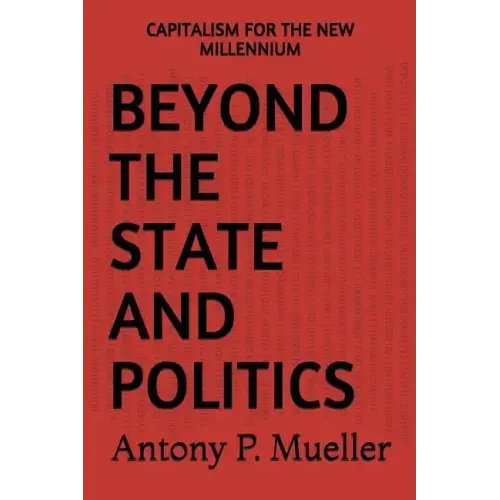 Beyond the State and Politics: Capitalism for the New Millennium