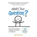 What's Your Question?: Inspiring Possibilities Through The Power of Questions