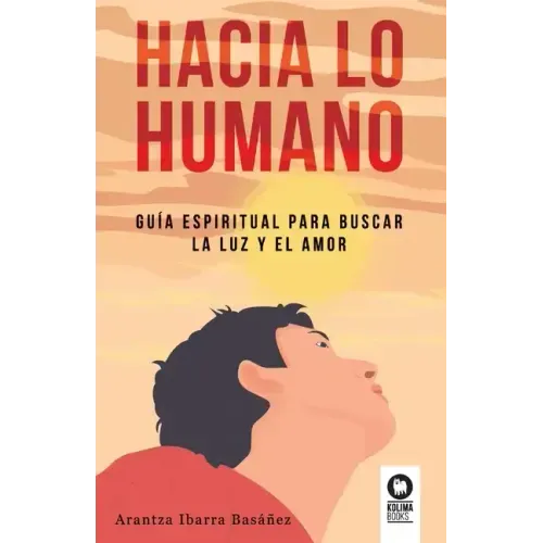 Hacia lo humano: Guía espiritual para buscar la luz y el amor