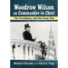 Woodrow Wilson as Commander in Chief: The Presidency and the Great War