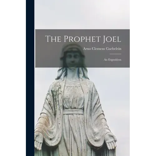 The Prophet Joel [microform]: an Exposition