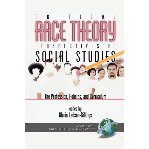 Critical Race Theory Perspectives on the Social Studies: The Profession, Policies, and Curriculum