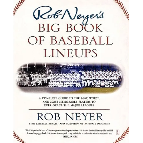 Rob Neyer's Big Book of Baseball Lineups: A Complete Guide to the Best, Worst, and Most Memorable Players to Ever Grace the Major Leagues