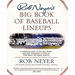Rob Neyer's Big Book of Baseball Lineups: A Complete Guide to the Best, Worst, and Most Memorable Players to Ever Grace the Major Leagues