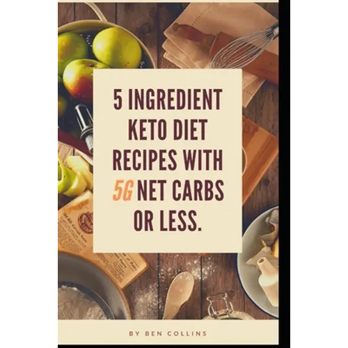Keto in Five: Easy Five Ingredient Keto Diet Recipes With 5 Ingredients or Less & 5 Net Carbs or Less