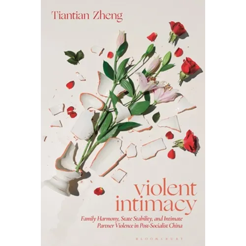 Violent Intimacy: Family Harmony, State Stability, and Intimate Partner Violence in Post-Socialist China