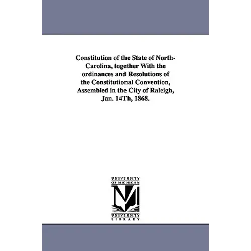 Constitution of the State of North-Carolina, Together with the Ordinances and Resolutions of the Constitutional Convention, Assembled in the City of R