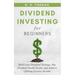 Dividend Investing for Beginners: Build your Dividend Strategy, Buy Dividend Stocks Easily, and Achieve Lifelong Passive Income
