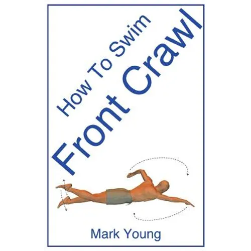 How to Swim Front Crawl: A Step-By-Step Guide for Beginners Learning Front Crawl Technique