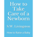 How to Take Care of a Newborn: How to Raise a Baby