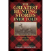 The Greatest Hunting Stories Ever Told: Twenty-Nine Unforgettable Tales