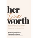 Her True Worth: Breaking Free from a Culture of Selfies, Side Hustles, and People Pleasing to Embrace Your True Identity in Christ