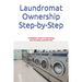 Laundromat Ownership Step-by-Step: A Realistic Guide to Operating and Growing Laundromats