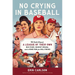No Crying in Baseball: The Inside Story of a League of Their Own: Big Stars, Dugout Drama, and a Home Run for Hollywood
