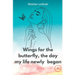 Wings for the butterfly The day my life newly began