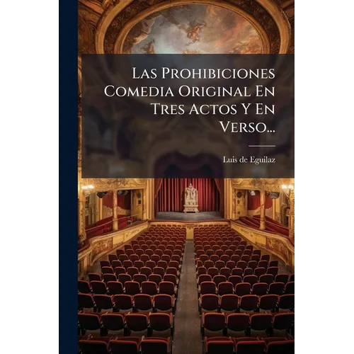 Las Prohibiciones Comedia Original En Tres Actos Y En Verso...
