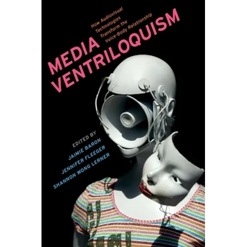 Media Ventriloquism: How Audiovisual Technologies Transform the Voice-Body Relationship