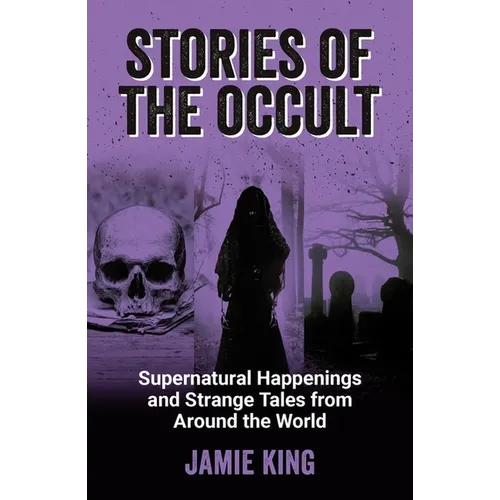 Stories of the Occult: Supernatural Happenings and Strange Tales from Around the World