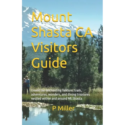 Mount Shasta CA Visitors Guide: Unveil the enchanting folklore, trails, adventures, wonders, and dining treasures nestled within and around Mt.Shasta