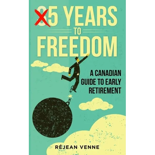5 Years to Freedom: A Canadian Guide to Early Retirement