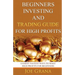 Beginners Investing and Trading Guide for High Profits: Easiest Fastest Ways to Make High Profits for Beginners
