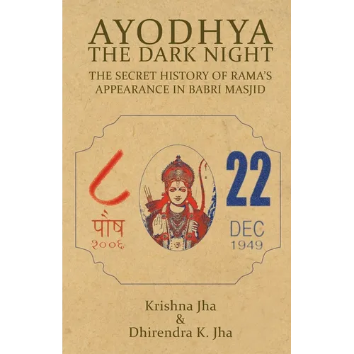 Ayodhya: The Dark Night - The Secret History of Rama's Appearance In Babri Masjid
