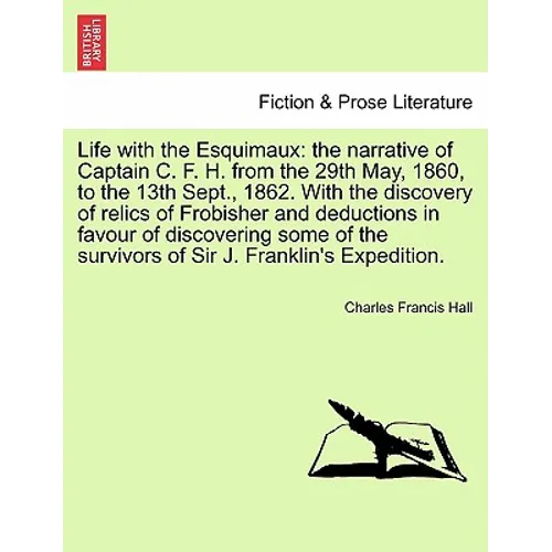 Life with the Esquimaux: the narrative of Captain C. F. H. from the 29th May, 1860, to the 13th Sept., 1862. With the discovery of relics of Fr