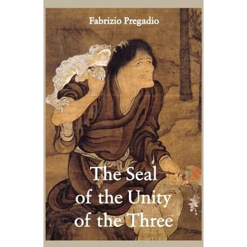 The Seal of the Unity of the Three: A Study and Translation of the Cantong qi, the Source of the Taoist Way of the Golden Elixir
